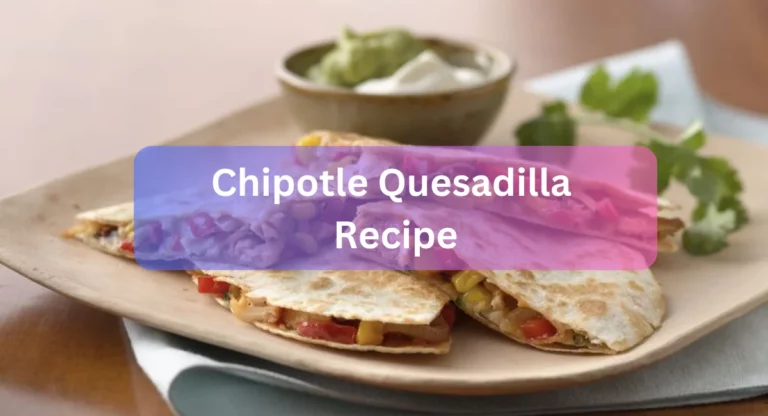 Savour the Taste and Crisp Of Chipotle Quesadilla Recipe